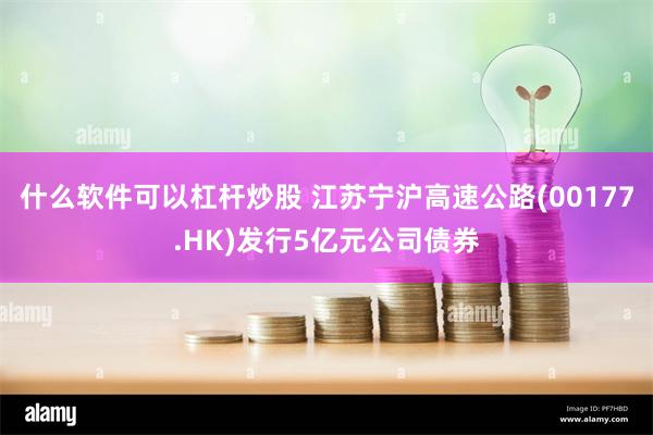 什么软件可以杠杆炒股 江苏宁沪高速公路(00177.HK)发行5亿元公司债券